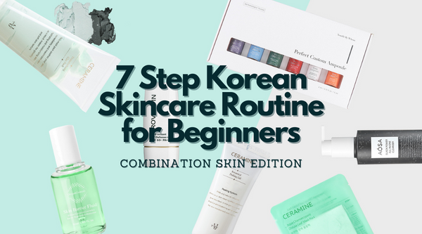 [Updated June 27 2023] 7 Step Korean Skincare Routine for Beginners: Combination Skin Edition